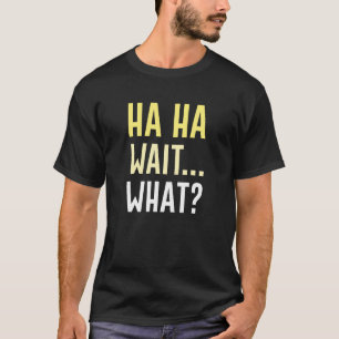 Camiseta Ha Ha Ha Espera Qué