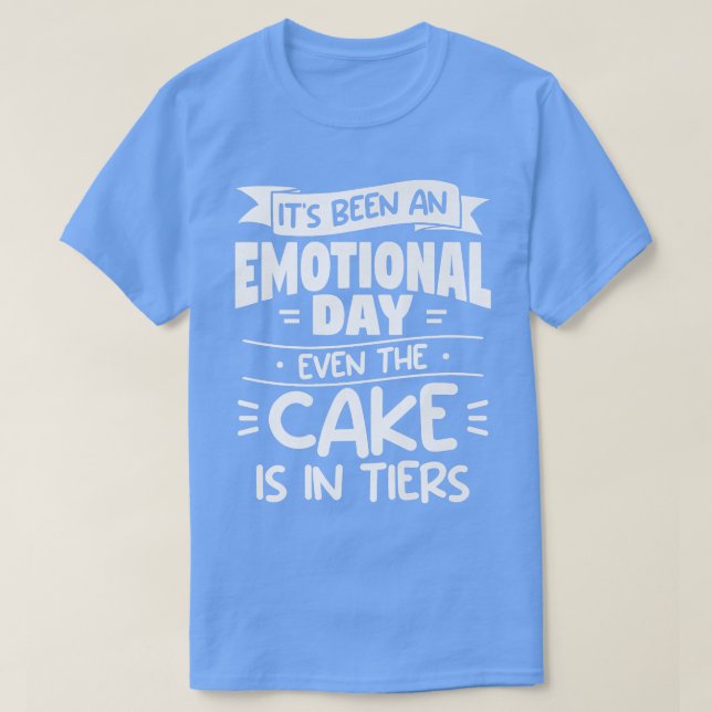 Camiseta Ha Sido Un Día Emocional Incluso El Pastel Está En (Diseño del anverso)