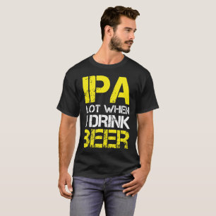 Camiseta Hace pis la porción de IPA cuando bebo (yo mucho)