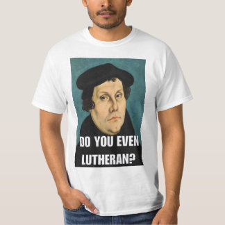 Camiseta ¿Hace usted incluso Lutheran?