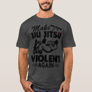 Camiseta Hacer a Jiu Jitsu violento de nuevo divertido Jiu