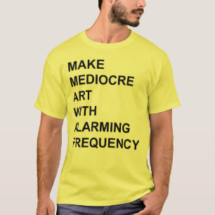 Camiseta Hacer arte mediocre con frecuencia alarmante