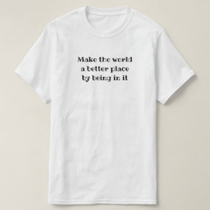 Camiseta Hacer del mundo un lugar mejor por estar en él