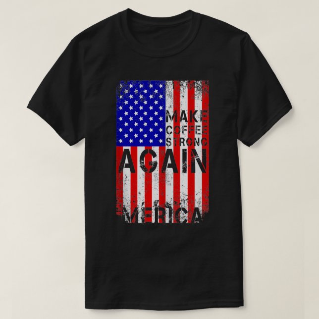 Camiseta Hacer el café fuerte de nuevo Mercia Bandera Estad (Diseño del anverso)