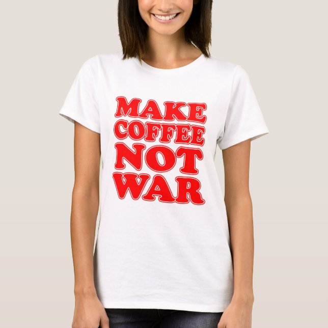 Camiseta Hacer el café no la guerra (Anverso)