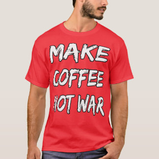 Camiseta Hacer el café no la guerra 16