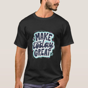 Camiseta Hacer hoy Gran Recordatorio De Cita Motivacional