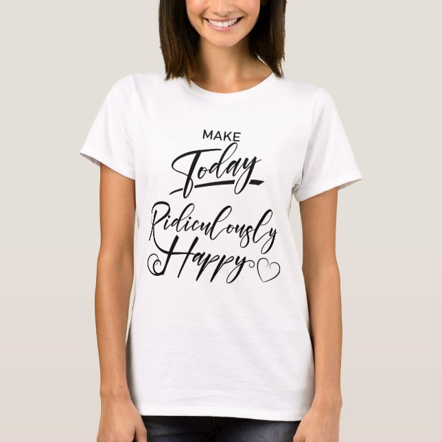 Camiseta Hacer hoy ridículamente feliz (Anverso)