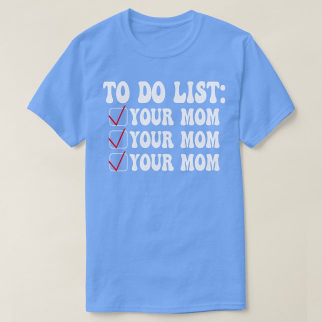 Camiseta Hacer lista a tu mamá graciosa 3 (Diseño del anverso)