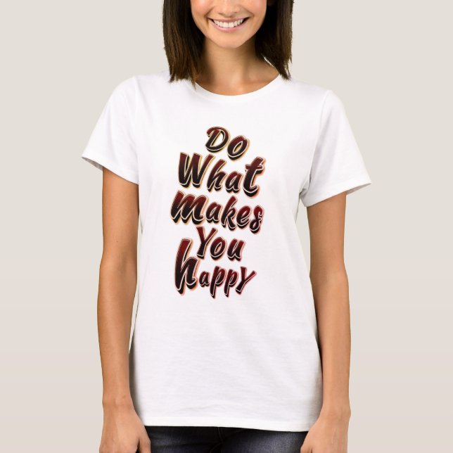 CAMISETA HACER LO QUE TE HACE FELIZ (Anverso)