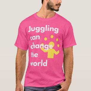 Camiseta Hacer Malabares Puede Cambiar El Mundo Activismo