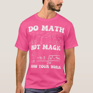Camiseta Hacer Matemáticas No Magia Mostrar Tu Trabajo Mate