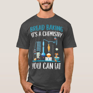 Camiseta Hacer pan de pan es una química que puedes comer p
