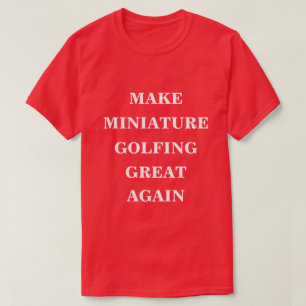 Camiseta Hacer que el golf en miniatura sea grande de nuevo