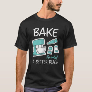 Camiseta Hacer Que El Mundo Sea Mejor Lugar Baker Baking Ca
