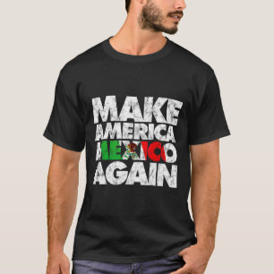 Camiseta Hacer que Estados Unidos México vuelva a ser una c