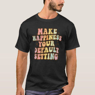 Camiseta Hacer que la felicidad sea la configuración predet