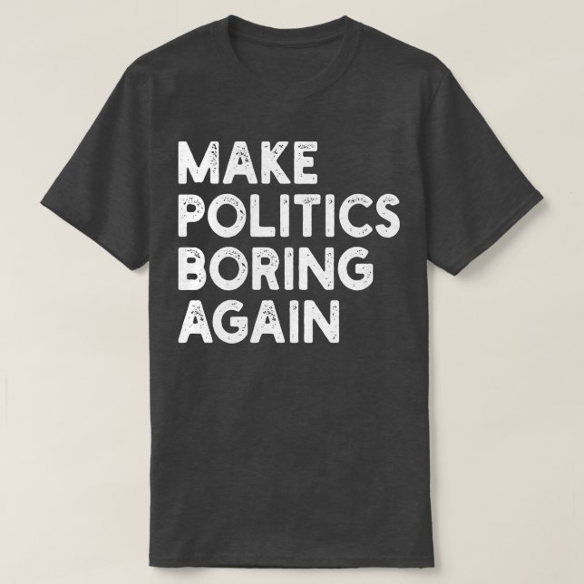 Camiseta Hacer que la política vuelva a aburrirse (Diseño del anverso)