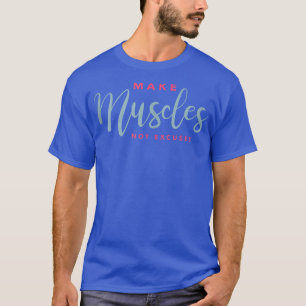 Camiseta Hacer que los músculos no se excusen de un trabajo