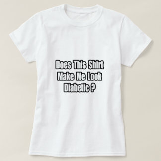 Camiseta ¿Hacerme Parecer Diabético?