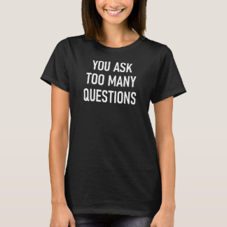 Camiseta Haces demasiadas preguntas Chistes declaraciones s