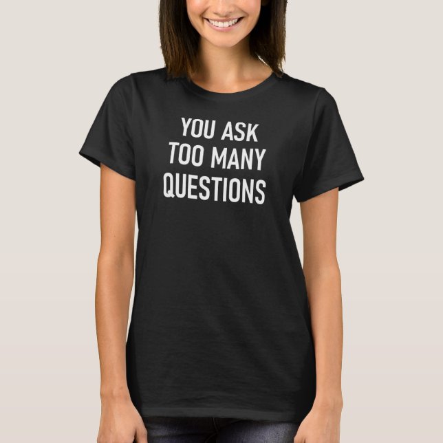 Camiseta Haces demasiadas preguntas Chistes declaraciones s (Anverso)