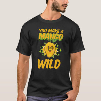 Camiseta Haces Un Mango Salvaje Y Graciosa Mujer Mangos Amo