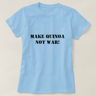 Camiseta ¡Haga la guerra de la quinoa no!