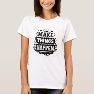Camiseta Haga que las cosas suceden