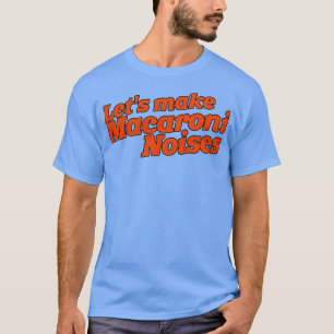 Camiseta Hagamos que los Macaroni Noises Funny Humor para A