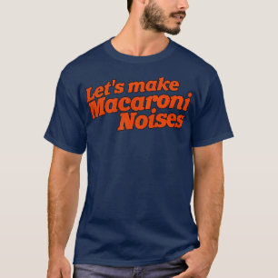 Camiseta Hagamos que los Macaroni Noises Funny Humor para A