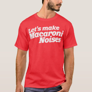 Camiseta Hagamos que los Macaroni Noises Sean Humor Diverti