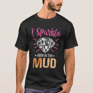 Camiseta Hago chispas incluso en el Mud Mudding Team Chicas