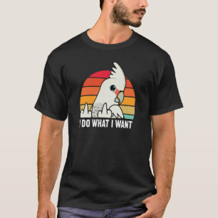 Camiseta Hago Lo Que Quiero El Loro I Goffins Cockatoo
