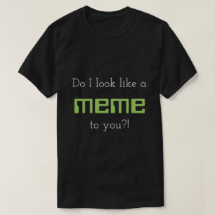 Camiseta ¡Hago parezco un meme a usted?!