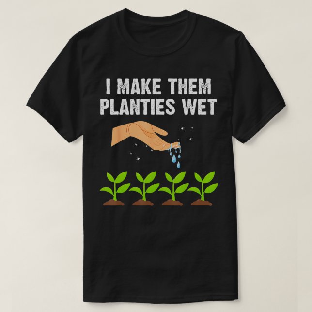 Camiseta Hago Que Las Plantas De Jardín De Camisas Húmedas  (Diseño del anverso)