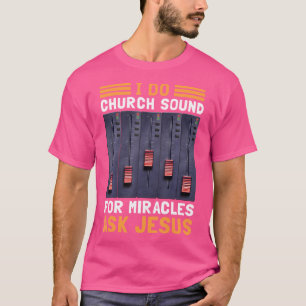 Camiseta Hago Sonido De Iglesia Para Los Milagros Preguntar