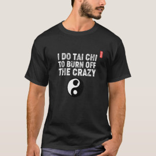 Camiseta ¡Hago Tai Chi Para Quemar La Loca! Tai Chi Beginn