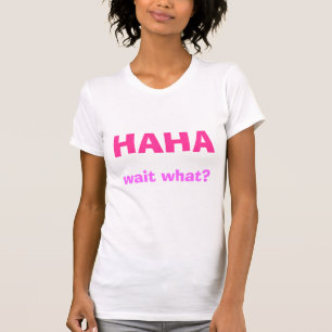 Camiseta ¿HAHA, espera qué?