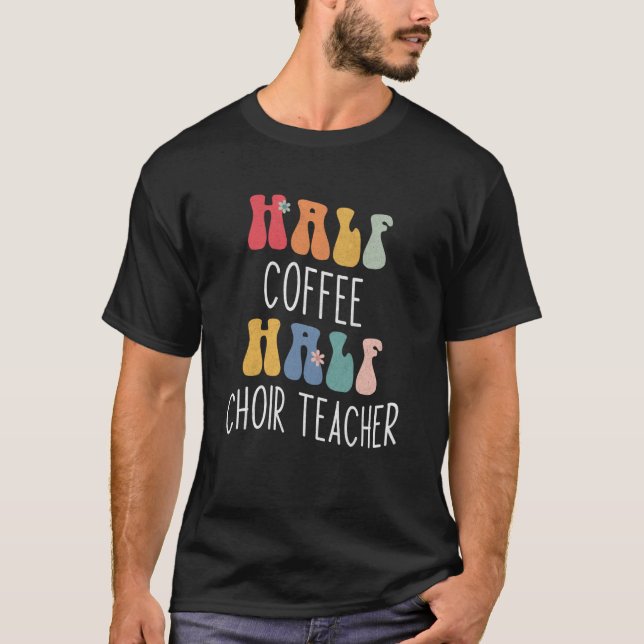 Camiseta Half Coffee Half Choir Teacher Groovy Inspirationa (Anverso)