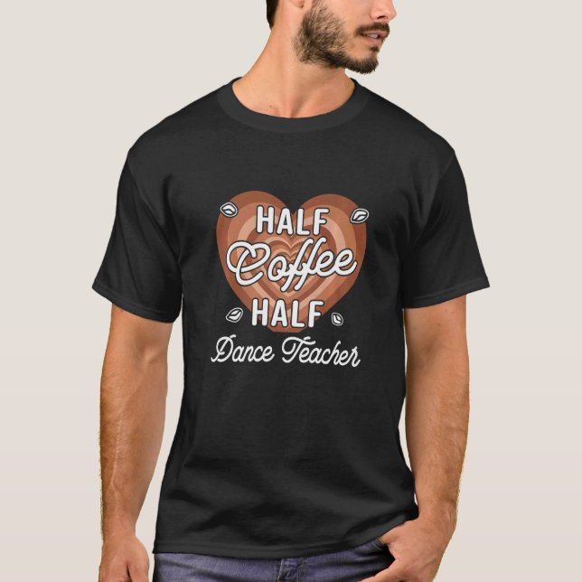Camiseta Half Coffee Half Dance Teacher (Anverso)