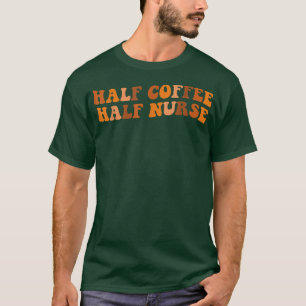 Camiseta Half Coffee Half Nurse Flower Groovy Women Funny N