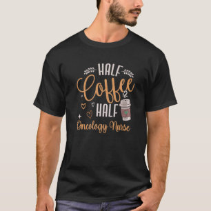Camiseta Half Coffee Half Oncology Nurse