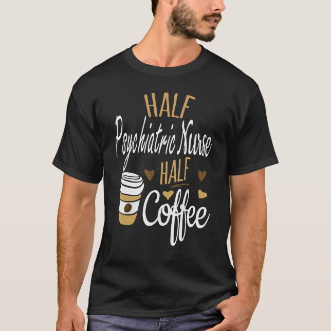 Camiseta Half Coffee Half Psychiatric Nurse  Psychiatric Nu (Anverso)