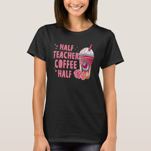 Camiseta Half Coffee Half Teacher Back To School First Day  (Anverso)