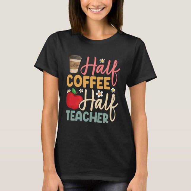 Camiseta Half Coffee Half Teacher Back To School Inspiratio (Anverso)