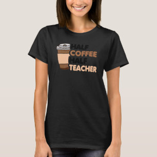 Camiseta Half Coffee Half teacher First Day of School Teac