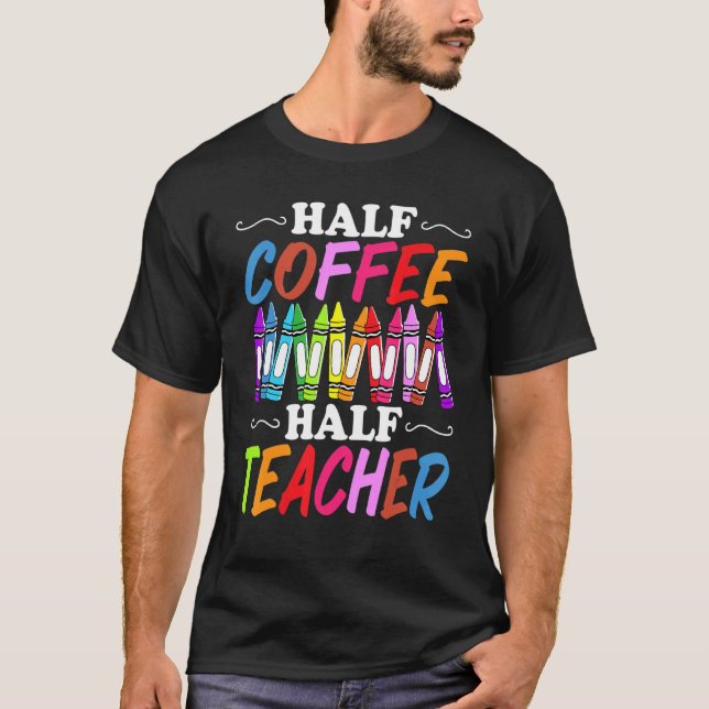 Camiseta Half Coffee Half teacher First Day of School  Teac (Anverso)