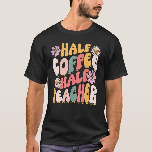 Camiseta Half Coffee Half teacher First Day of School  Teac (Anverso)