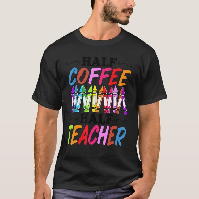 Camiseta Half Coffee Half teacher First Day of School  Teac (Anverso)